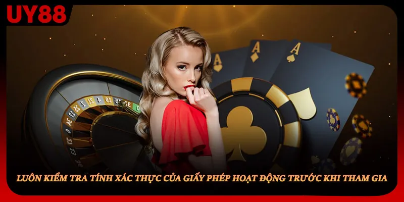 Luôn kiểm tra tính xác thực của giấy phép hoạt động trước khi tham gia.